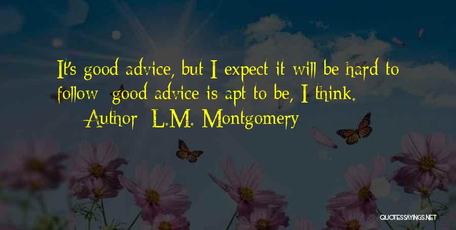 L.M. Montgomery Quotes: It's Good Advice, But I Expect It Will Be Hard To Follow; Good Advice Is Apt To Be, I Think.
