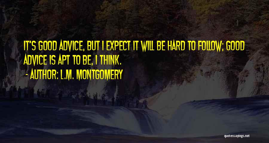 L.M. Montgomery Quotes: It's Good Advice, But I Expect It Will Be Hard To Follow; Good Advice Is Apt To Be, I Think.