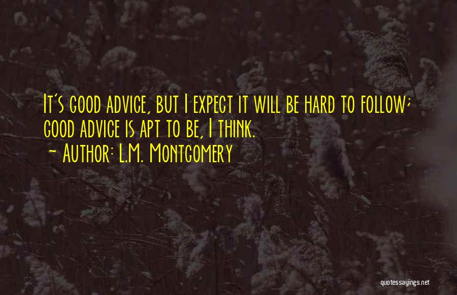 L.M. Montgomery Quotes: It's Good Advice, But I Expect It Will Be Hard To Follow; Good Advice Is Apt To Be, I Think.