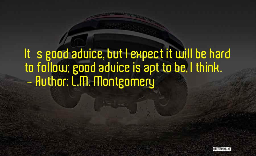 L.M. Montgomery Quotes: It's Good Advice, But I Expect It Will Be Hard To Follow; Good Advice Is Apt To Be, I Think.