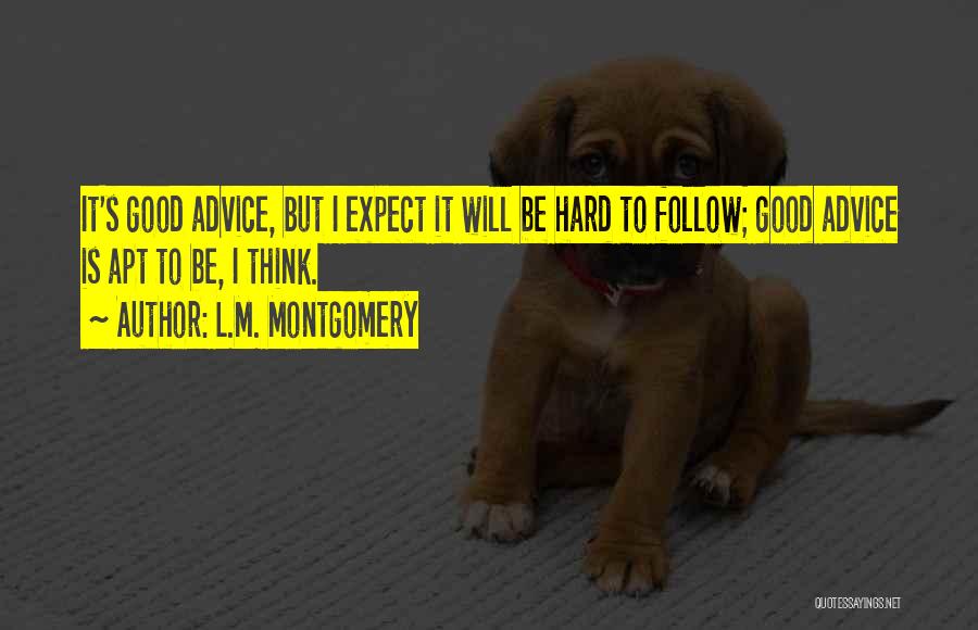 L.M. Montgomery Quotes: It's Good Advice, But I Expect It Will Be Hard To Follow; Good Advice Is Apt To Be, I Think.