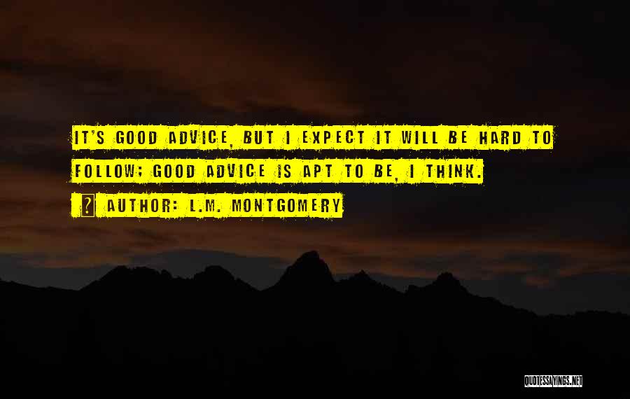 L.M. Montgomery Quotes: It's Good Advice, But I Expect It Will Be Hard To Follow; Good Advice Is Apt To Be, I Think.
