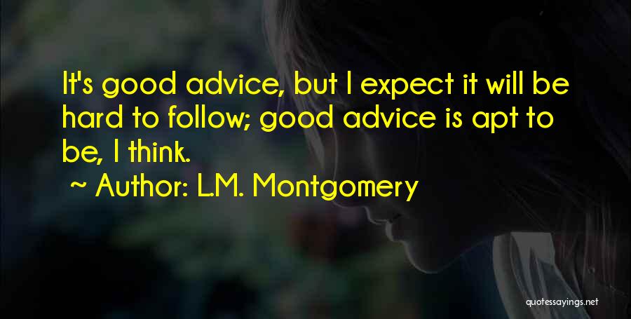 L.M. Montgomery Quotes: It's Good Advice, But I Expect It Will Be Hard To Follow; Good Advice Is Apt To Be, I Think.