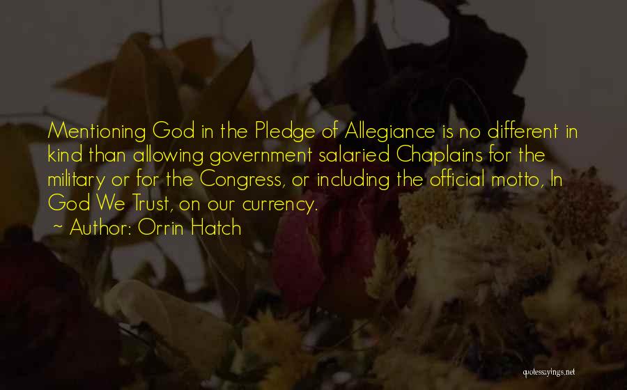 Orrin Hatch Quotes: Mentioning God In The Pledge Of Allegiance Is No Different In Kind Than Allowing Government Salaried Chaplains For The Military