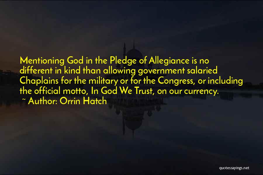 Orrin Hatch Quotes: Mentioning God In The Pledge Of Allegiance Is No Different In Kind Than Allowing Government Salaried Chaplains For The Military