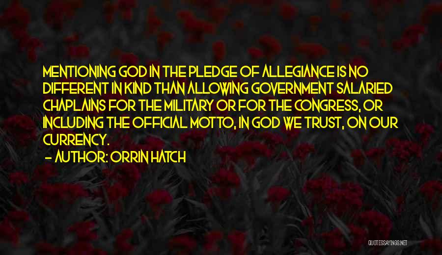 Orrin Hatch Quotes: Mentioning God In The Pledge Of Allegiance Is No Different In Kind Than Allowing Government Salaried Chaplains For The Military