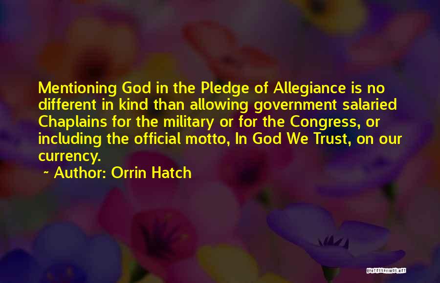 Orrin Hatch Quotes: Mentioning God In The Pledge Of Allegiance Is No Different In Kind Than Allowing Government Salaried Chaplains For The Military