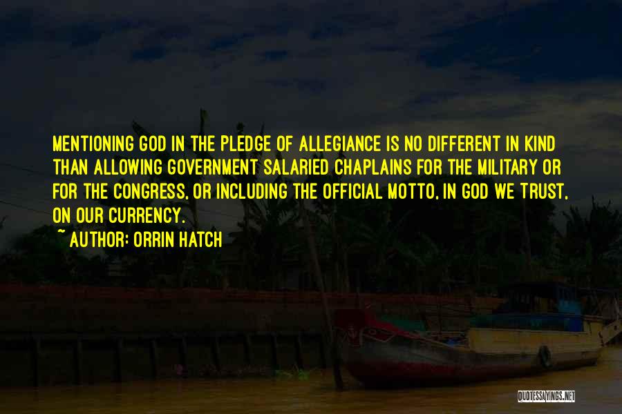 Orrin Hatch Quotes: Mentioning God In The Pledge Of Allegiance Is No Different In Kind Than Allowing Government Salaried Chaplains For The Military