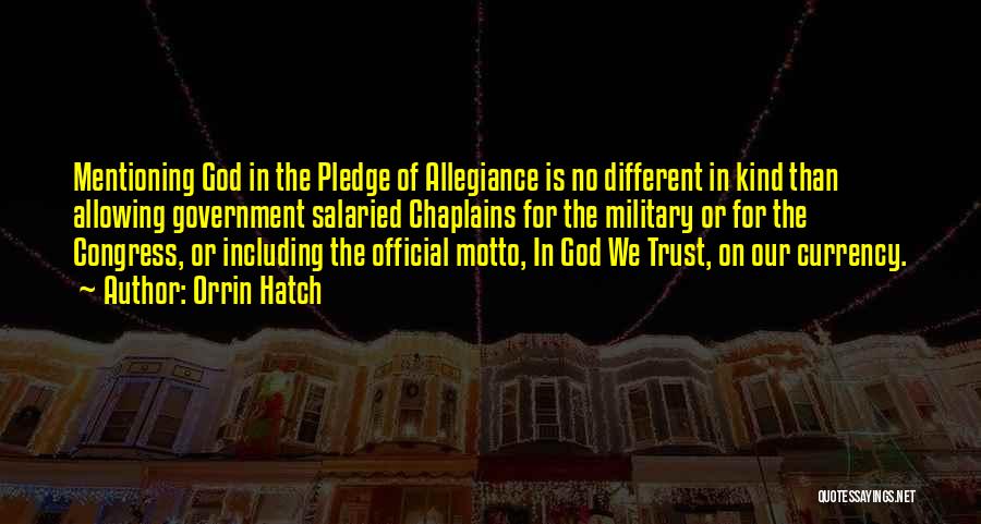 Orrin Hatch Quotes: Mentioning God In The Pledge Of Allegiance Is No Different In Kind Than Allowing Government Salaried Chaplains For The Military