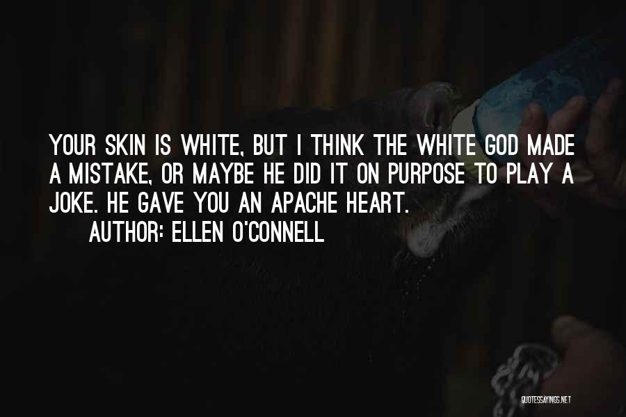 Ellen O'Connell Quotes: Your Skin Is White, But I Think The White God Made A Mistake, Or Maybe He Did It On Purpose