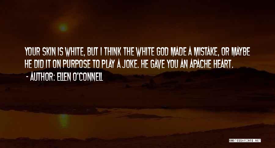 Ellen O'Connell Quotes: Your Skin Is White, But I Think The White God Made A Mistake, Or Maybe He Did It On Purpose