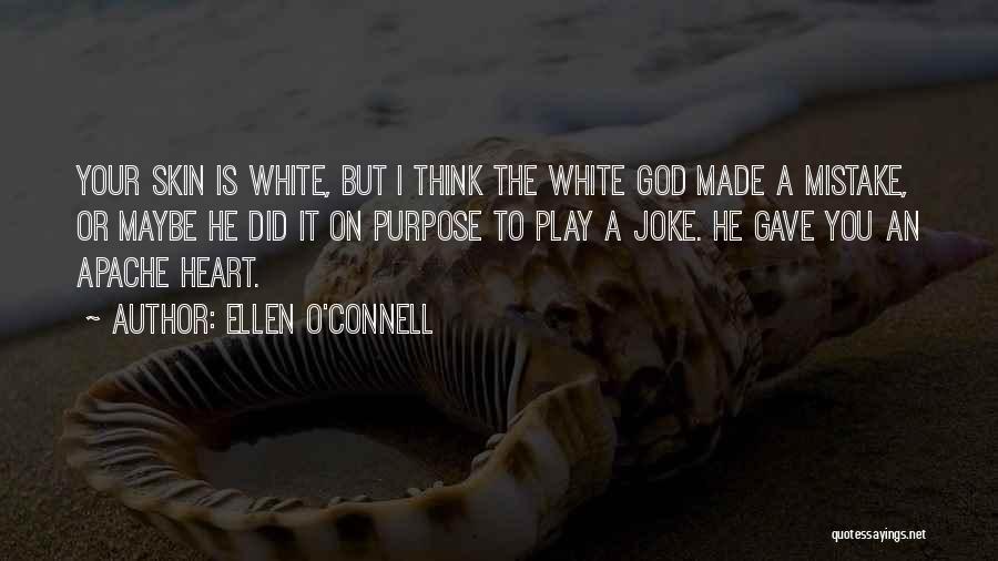 Ellen O'Connell Quotes: Your Skin Is White, But I Think The White God Made A Mistake, Or Maybe He Did It On Purpose