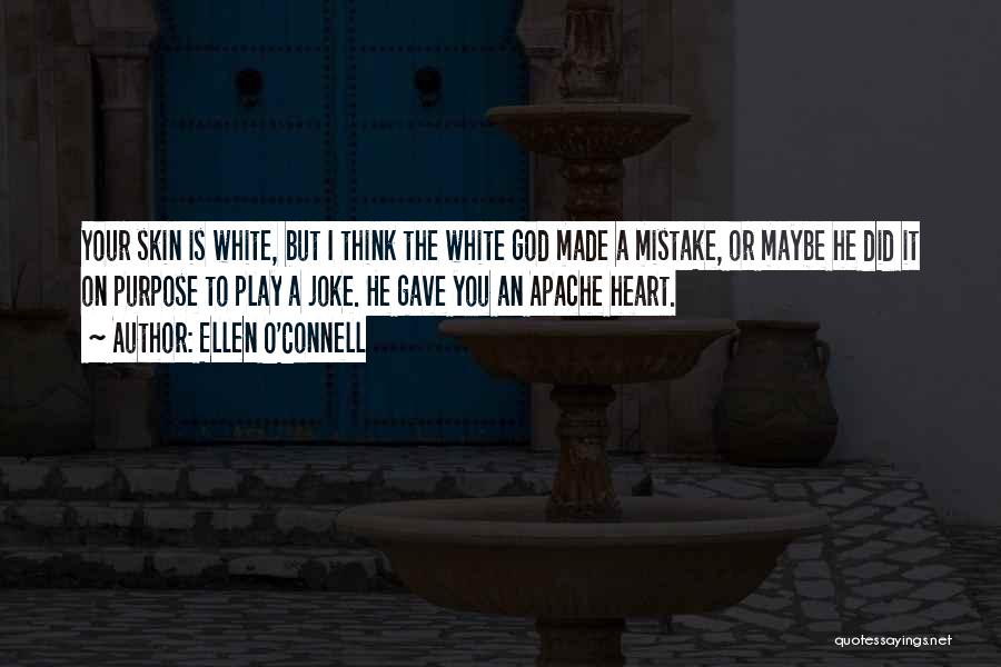 Ellen O'Connell Quotes: Your Skin Is White, But I Think The White God Made A Mistake, Or Maybe He Did It On Purpose