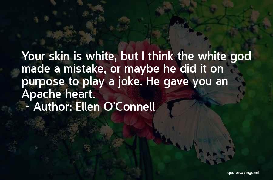 Ellen O'Connell Quotes: Your Skin Is White, But I Think The White God Made A Mistake, Or Maybe He Did It On Purpose