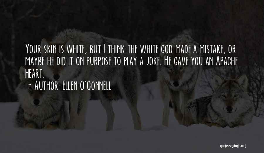 Ellen O'Connell Quotes: Your Skin Is White, But I Think The White God Made A Mistake, Or Maybe He Did It On Purpose