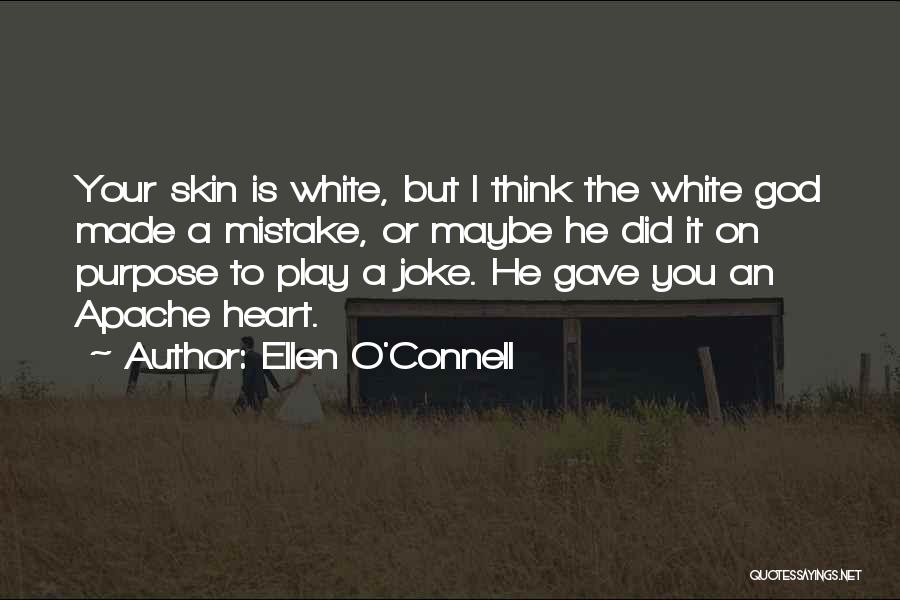 Ellen O'Connell Quotes: Your Skin Is White, But I Think The White God Made A Mistake, Or Maybe He Did It On Purpose