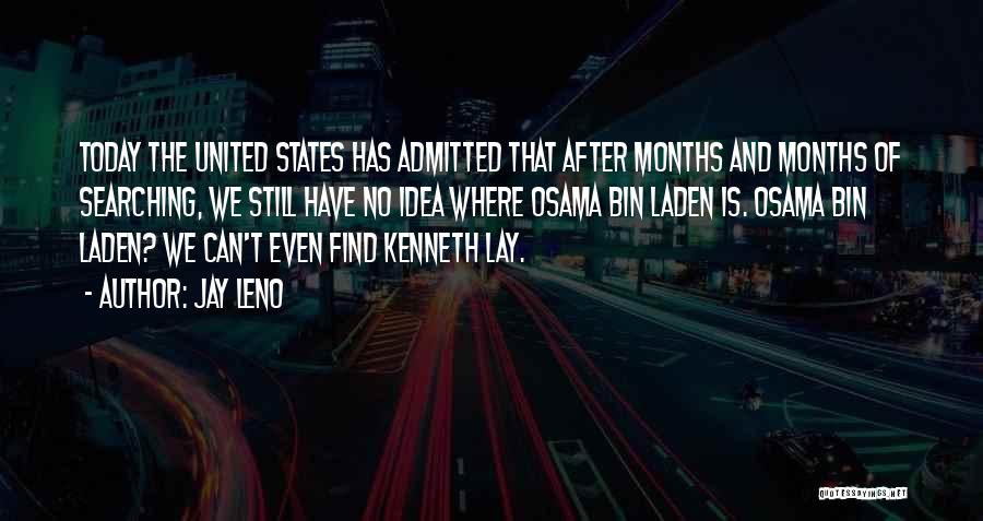 Jay Leno Quotes: Today The United States Has Admitted That After Months And Months Of Searching, We Still Have No Idea Where Osama