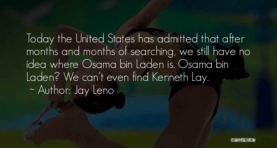 Jay Leno Quotes: Today The United States Has Admitted That After Months And Months Of Searching, We Still Have No Idea Where Osama
