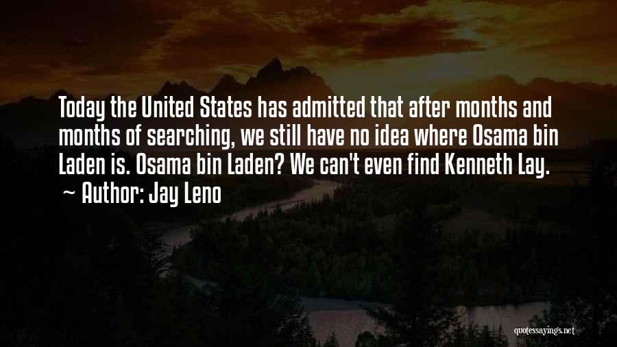 Jay Leno Quotes: Today The United States Has Admitted That After Months And Months Of Searching, We Still Have No Idea Where Osama