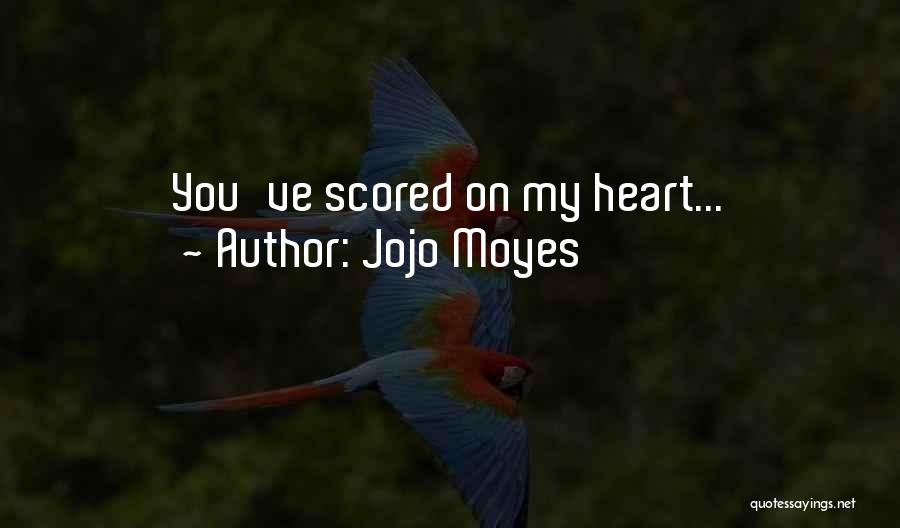 Jojo Moyes Quotes: You've Scored On My Heart...