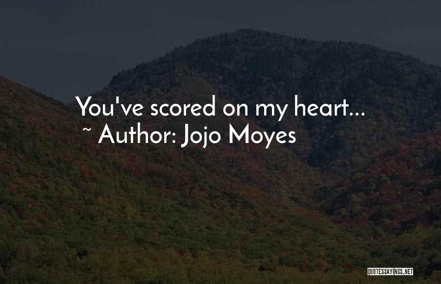 Jojo Moyes Quotes: You've Scored On My Heart...
