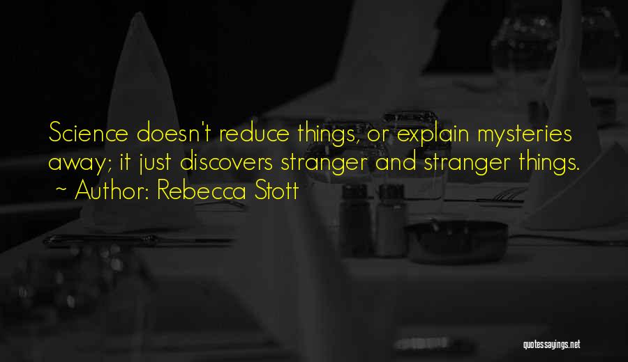 Rebecca Stott Quotes: Science Doesn't Reduce Things, Or Explain Mysteries Away; It Just Discovers Stranger And Stranger Things.