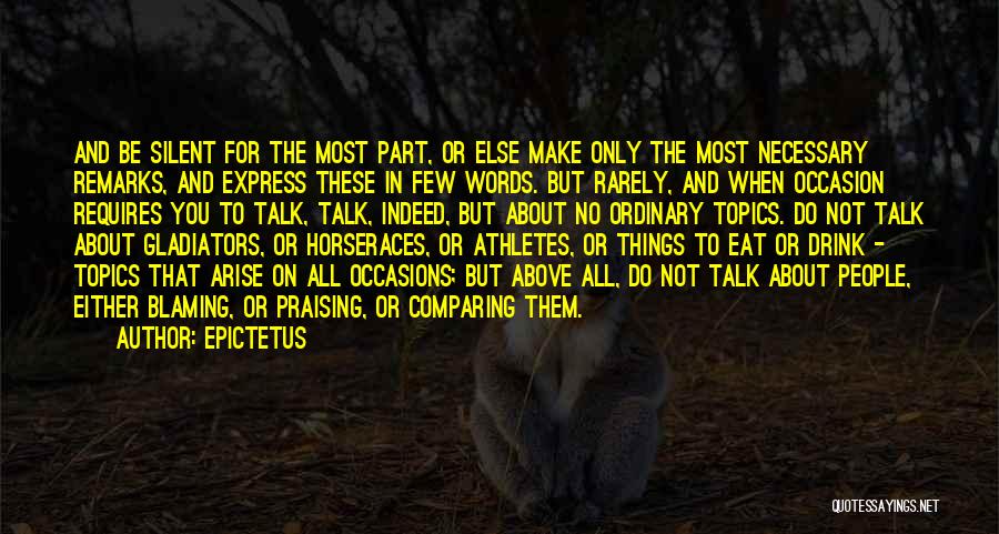 Epictetus Quotes: And Be Silent For The Most Part, Or Else Make Only The Most Necessary Remarks, And Express These In Few