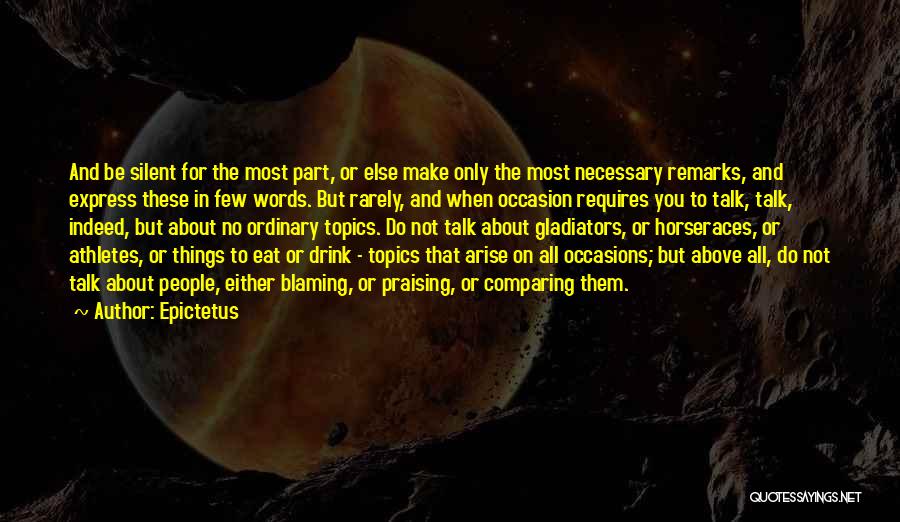Epictetus Quotes: And Be Silent For The Most Part, Or Else Make Only The Most Necessary Remarks, And Express These In Few