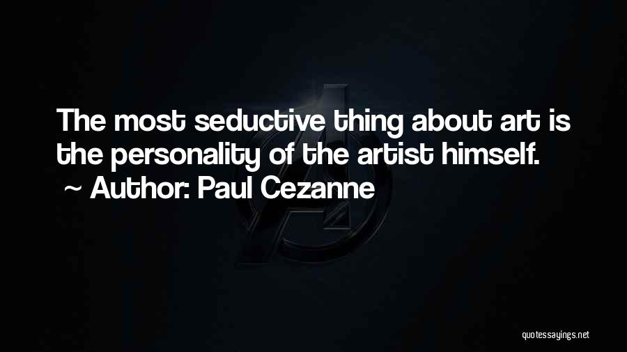 Paul Cezanne Quotes: The Most Seductive Thing About Art Is The Personality Of The Artist Himself.