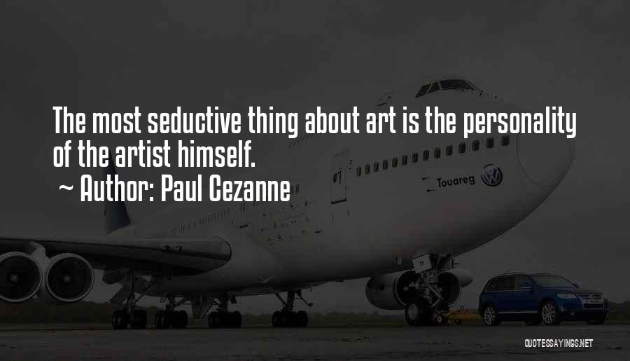 Paul Cezanne Quotes: The Most Seductive Thing About Art Is The Personality Of The Artist Himself.
