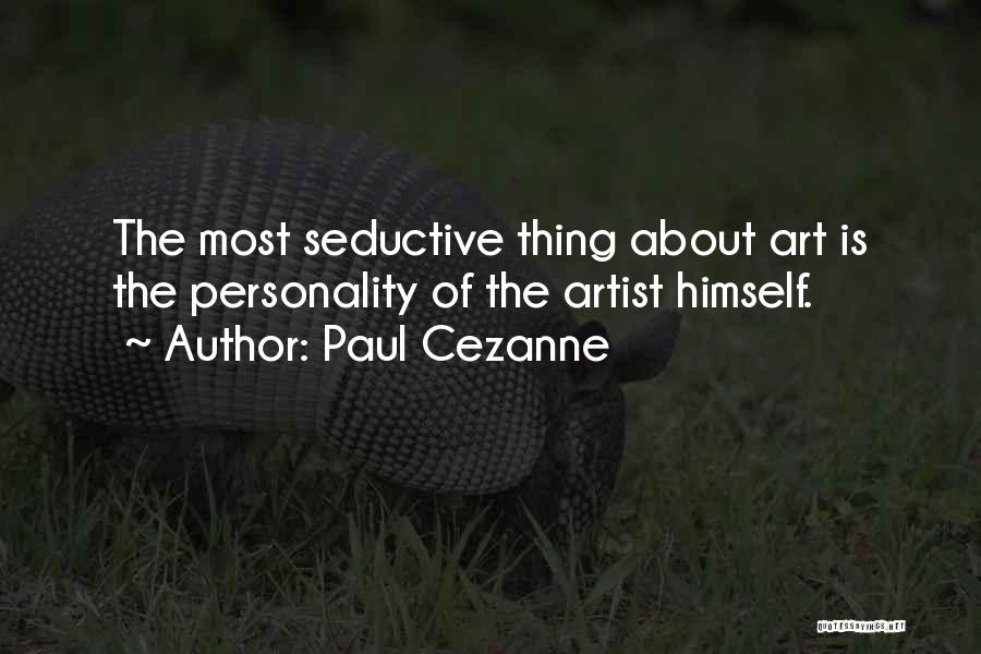 Paul Cezanne Quotes: The Most Seductive Thing About Art Is The Personality Of The Artist Himself.