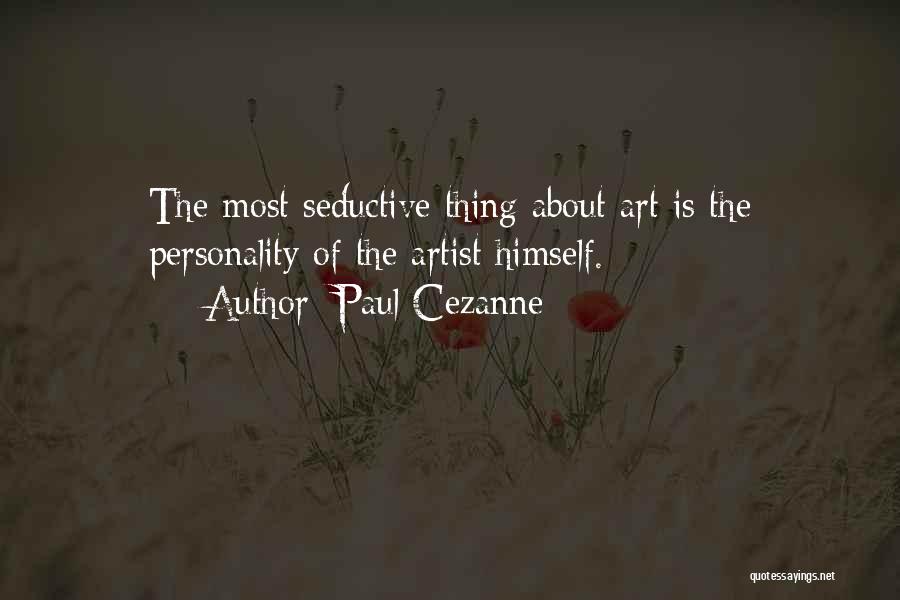 Paul Cezanne Quotes: The Most Seductive Thing About Art Is The Personality Of The Artist Himself.