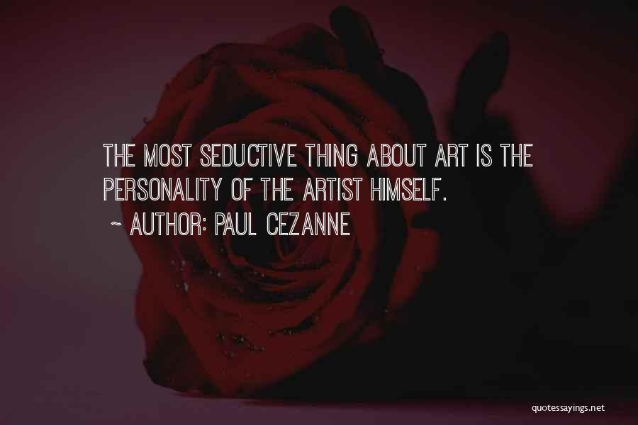 Paul Cezanne Quotes: The Most Seductive Thing About Art Is The Personality Of The Artist Himself.