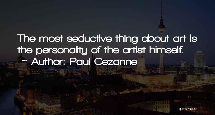 Paul Cezanne Quotes: The Most Seductive Thing About Art Is The Personality Of The Artist Himself.