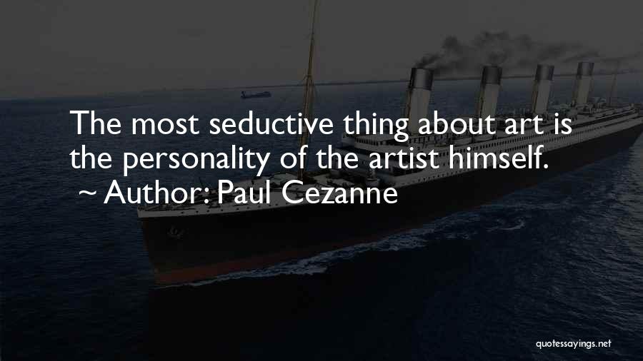 Paul Cezanne Quotes: The Most Seductive Thing About Art Is The Personality Of The Artist Himself.