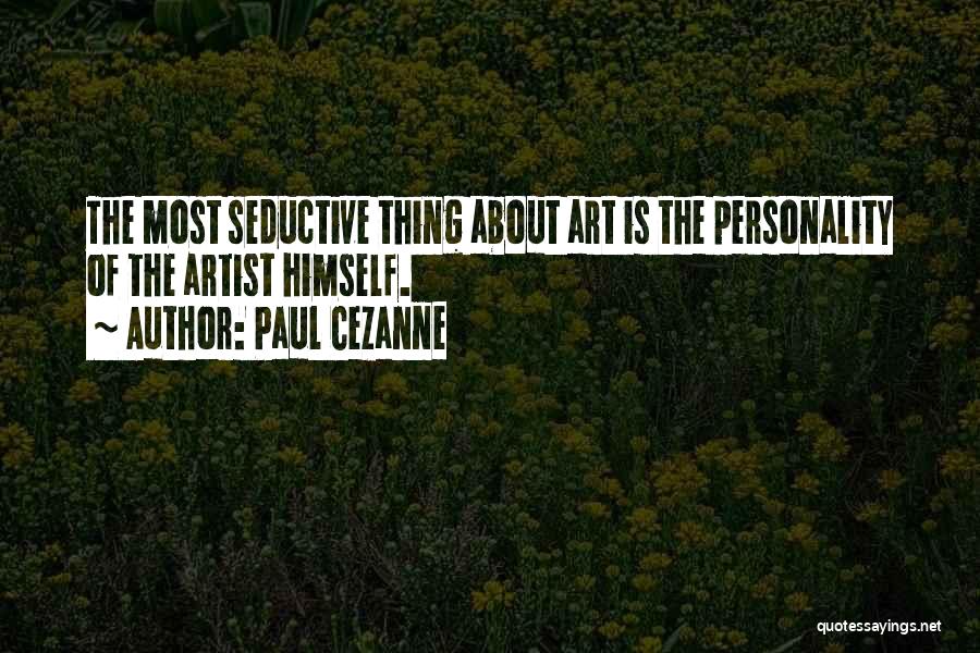 Paul Cezanne Quotes: The Most Seductive Thing About Art Is The Personality Of The Artist Himself.