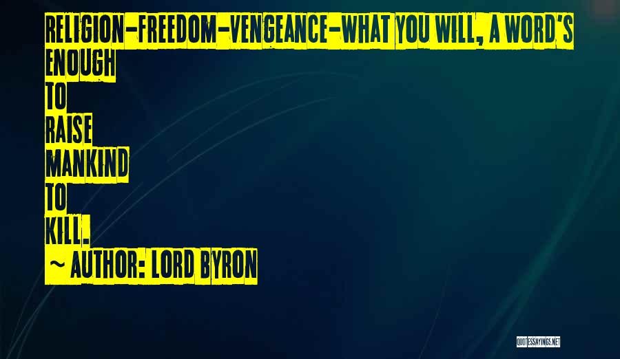 Lord Byron Quotes: Religion-freedom-vengeance-what You Will, A Word's Enough To Raise Mankind To Kill.