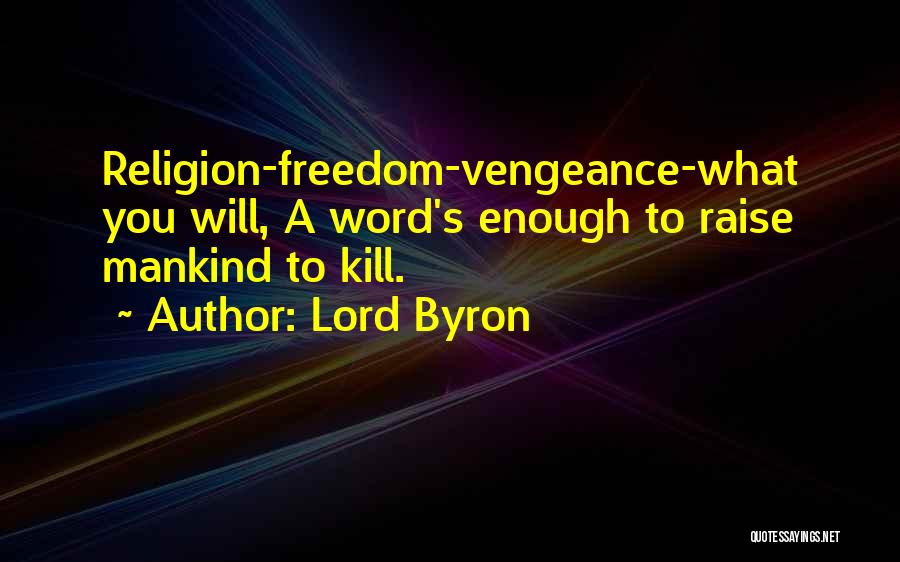 Lord Byron Quotes: Religion-freedom-vengeance-what You Will, A Word's Enough To Raise Mankind To Kill.