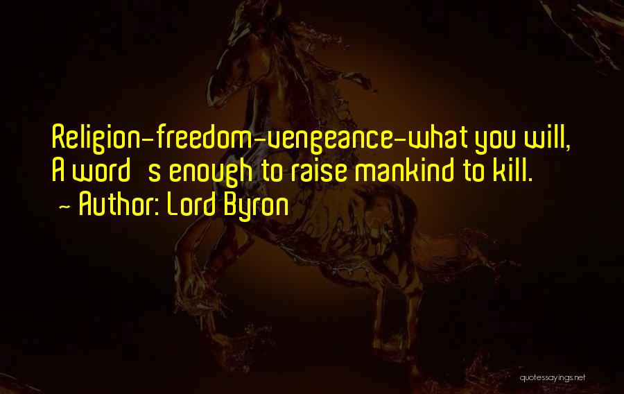 Lord Byron Quotes: Religion-freedom-vengeance-what You Will, A Word's Enough To Raise Mankind To Kill.