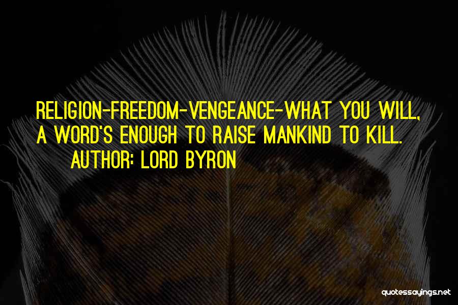 Lord Byron Quotes: Religion-freedom-vengeance-what You Will, A Word's Enough To Raise Mankind To Kill.