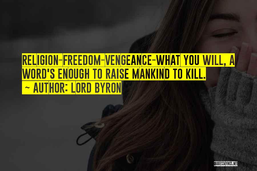 Lord Byron Quotes: Religion-freedom-vengeance-what You Will, A Word's Enough To Raise Mankind To Kill.