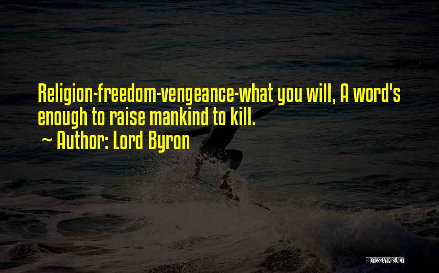 Lord Byron Quotes: Religion-freedom-vengeance-what You Will, A Word's Enough To Raise Mankind To Kill.