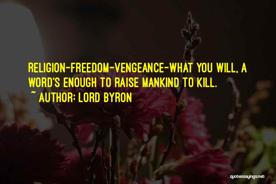 Lord Byron Quotes: Religion-freedom-vengeance-what You Will, A Word's Enough To Raise Mankind To Kill.