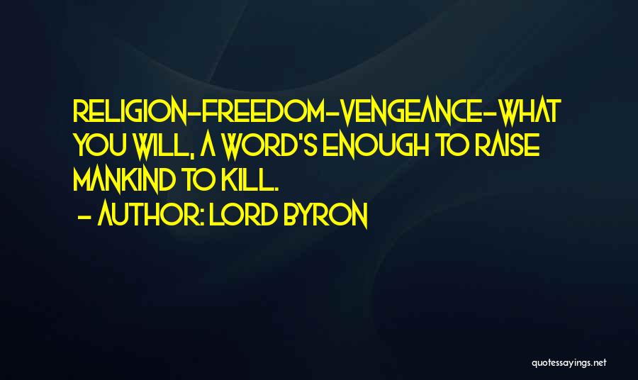 Lord Byron Quotes: Religion-freedom-vengeance-what You Will, A Word's Enough To Raise Mankind To Kill.