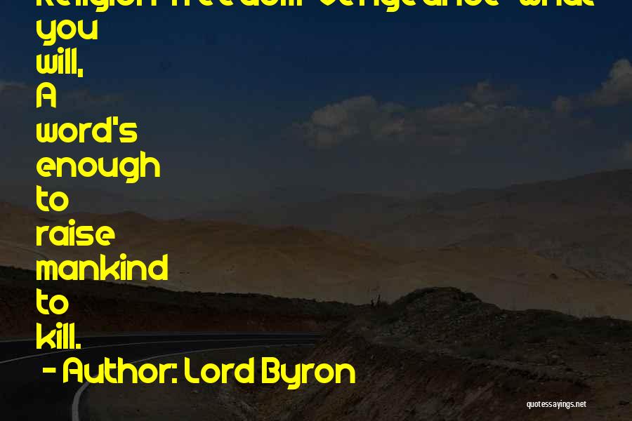 Lord Byron Quotes: Religion-freedom-vengeance-what You Will, A Word's Enough To Raise Mankind To Kill.
