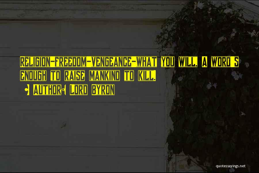 Lord Byron Quotes: Religion-freedom-vengeance-what You Will, A Word's Enough To Raise Mankind To Kill.