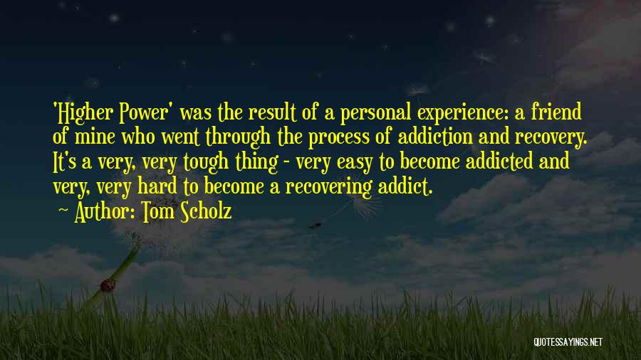 Tom Scholz Quotes: 'higher Power' Was The Result Of A Personal Experience: A Friend Of Mine Who Went Through The Process Of Addiction