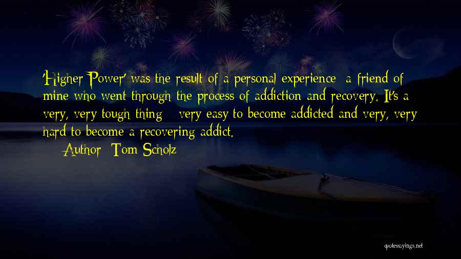 Tom Scholz Quotes: 'higher Power' Was The Result Of A Personal Experience: A Friend Of Mine Who Went Through The Process Of Addiction