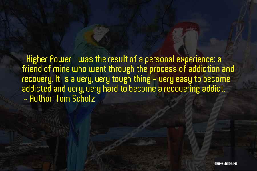 Tom Scholz Quotes: 'higher Power' Was The Result Of A Personal Experience: A Friend Of Mine Who Went Through The Process Of Addiction