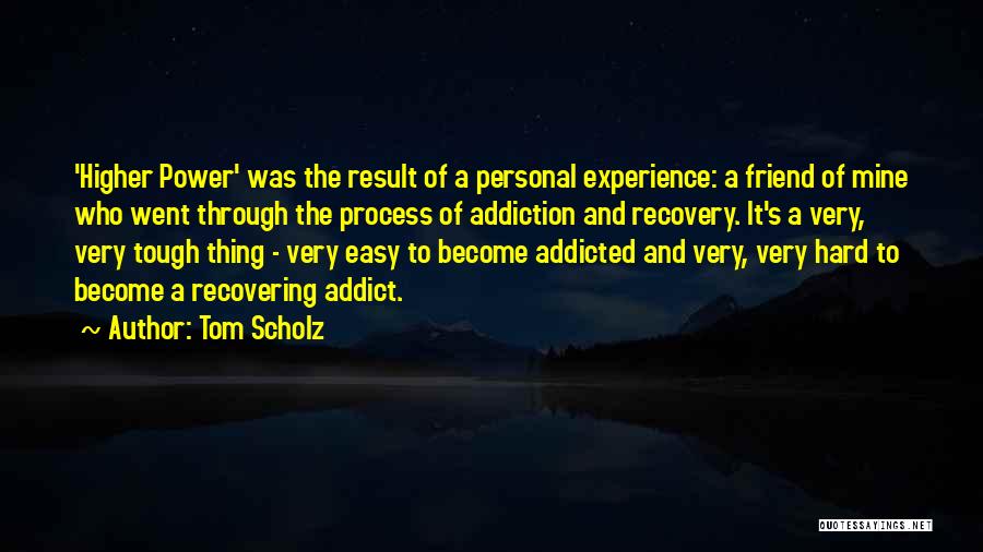 Tom Scholz Quotes: 'higher Power' Was The Result Of A Personal Experience: A Friend Of Mine Who Went Through The Process Of Addiction